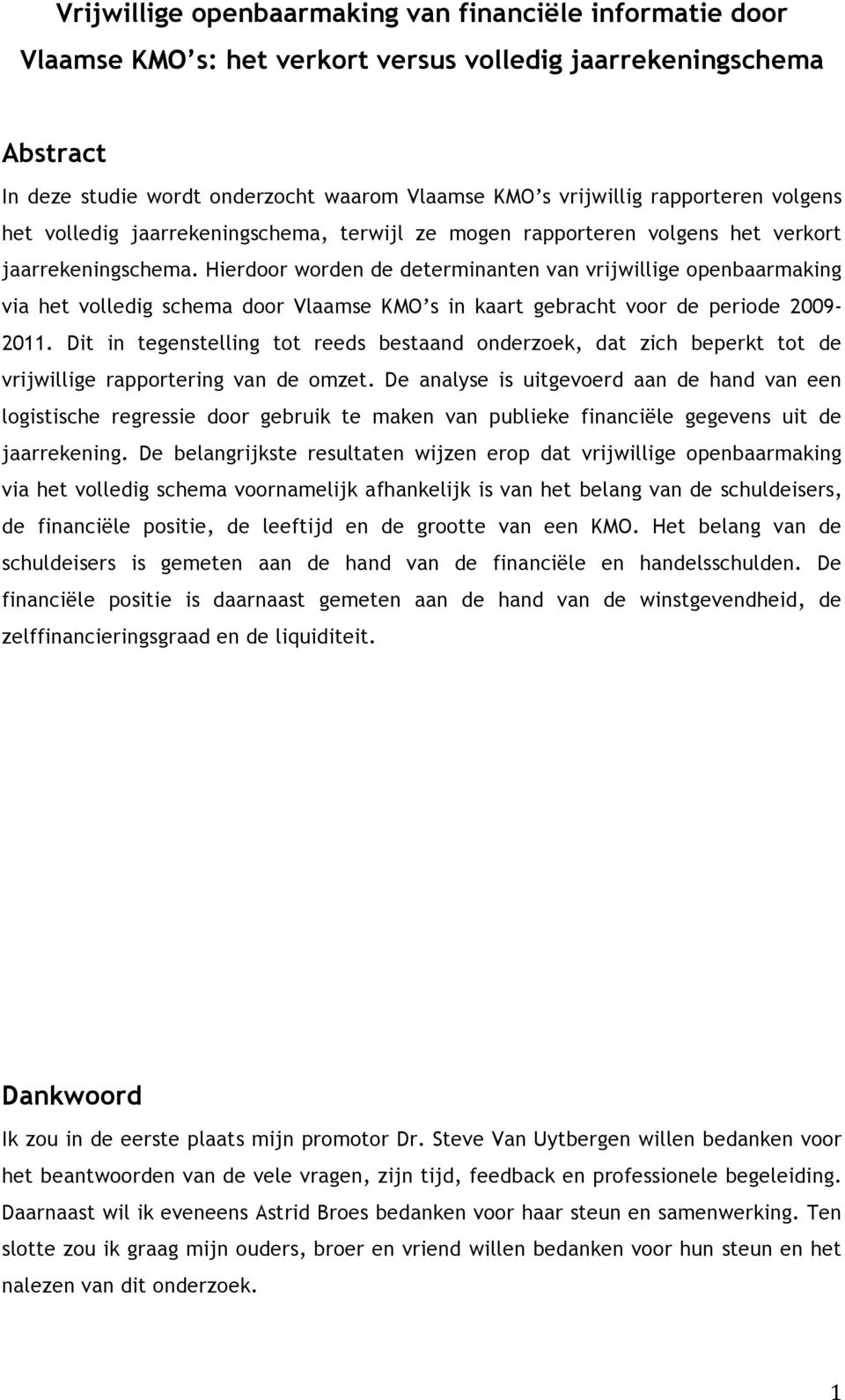 Hierdoor worden de determinanten van vrijwillige openbaarmaking via het volledig schema door Vlaamse KMO s in kaart gebracht voor de periode 2009-2011.