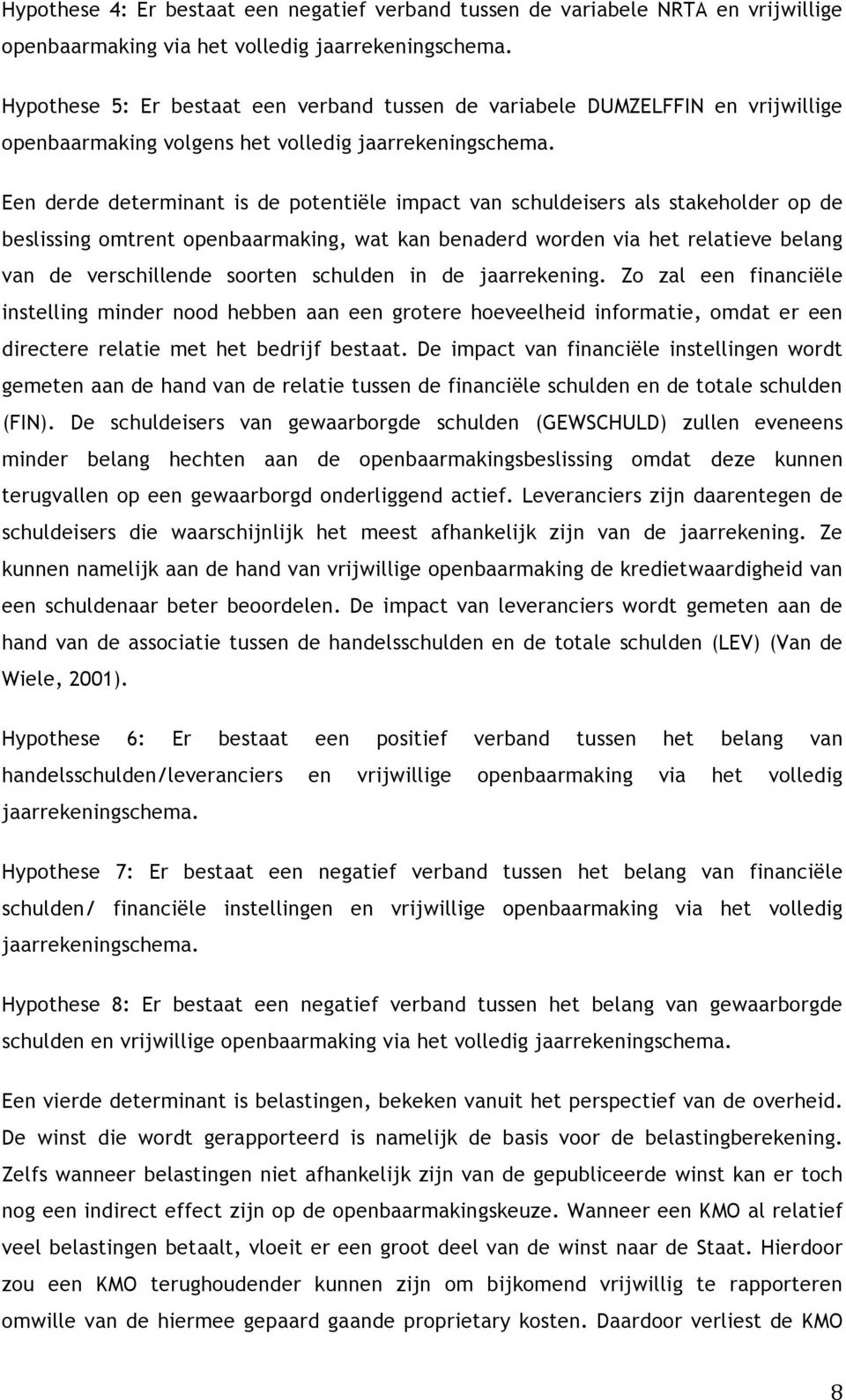 Een derde determinant is de potentiële impact van schuldeisers als stakeholder op de beslissing omtrent openbaarmaking, wat kan benaderd worden via het relatieve belang van de verschillende soorten