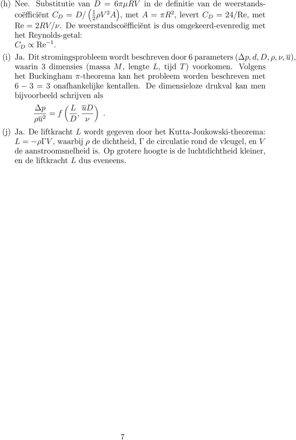 Dit stromingsprobleem wordt beschreven door 6 parameters ( p, d, D, ρ, ν, u), waarin 3 dimensies (massa M, lengte L, tijd T ) voorkomen.