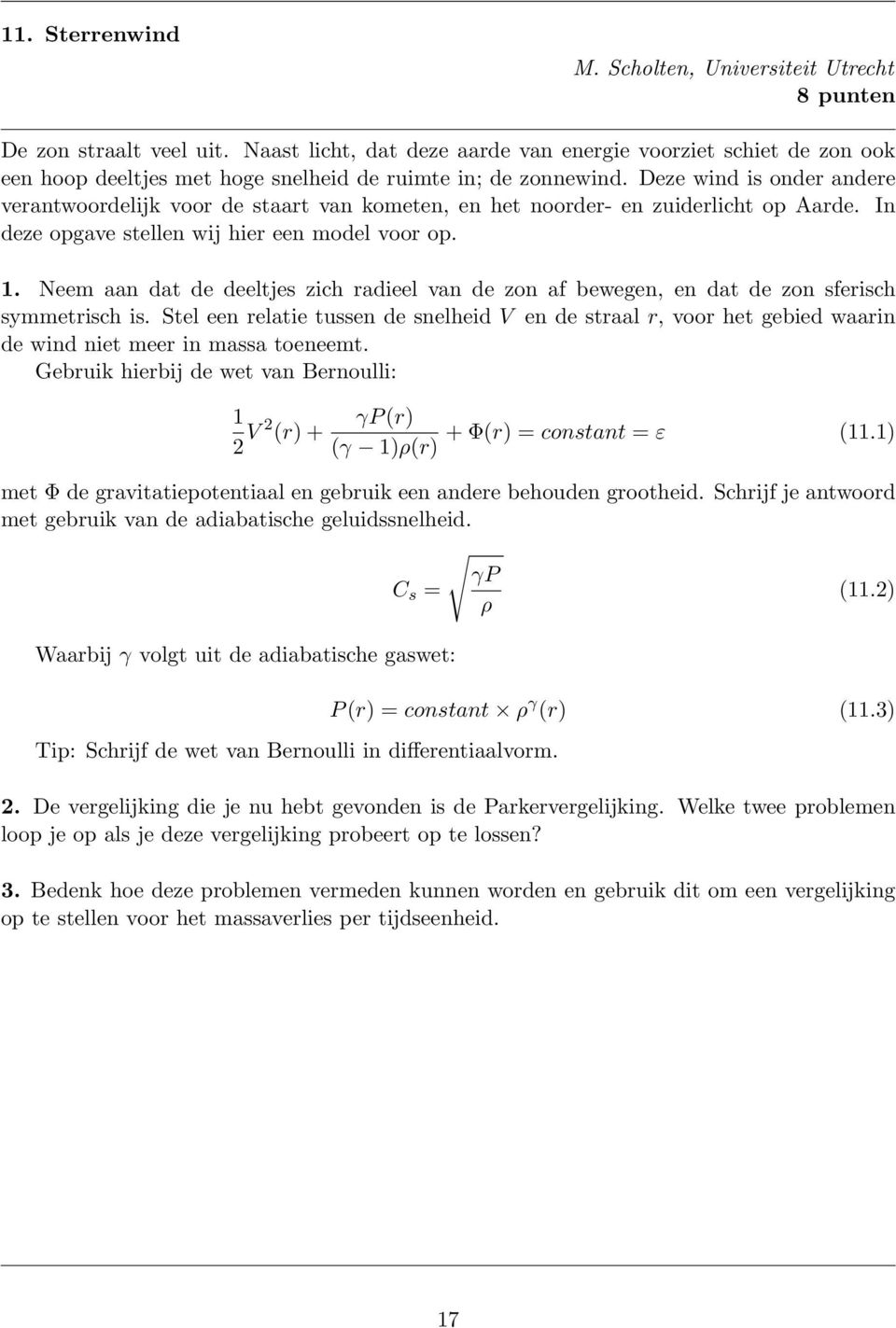 Deze wind is onder andere verantwoordelijk voor de staart van kometen, en het noorder- en zuiderlicht op Aarde. In deze opgave stellen wij hier een model voor op. 1.