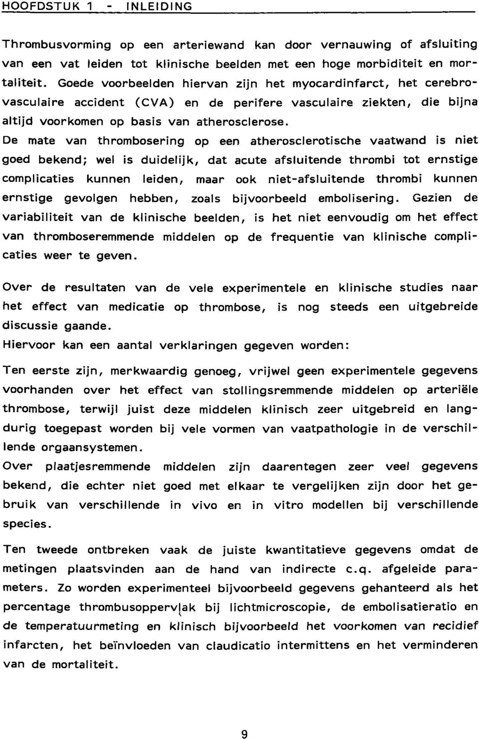 De mate van thrombosering op een atherosclerotische vaatwand is niet goed bekend; wel is duidelijk, dat acute afsluitende thrombi tot ernstige complicaties kunnen leiden, maar ook niet-afsluitende