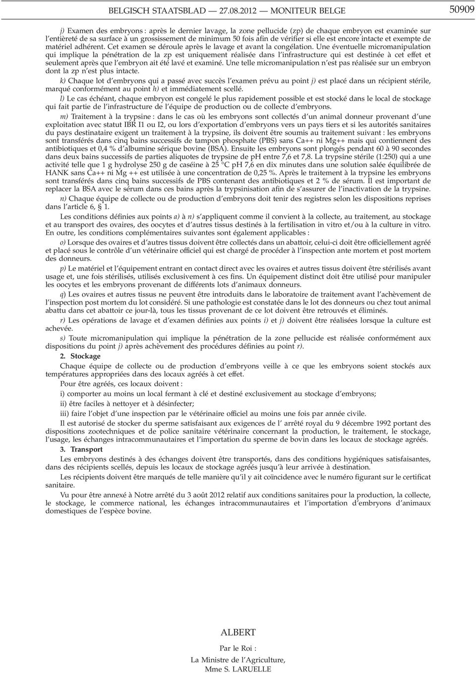 afin devérifier si elle est encore intacte et exempte de matériel adhérent. Cet examen se déroule après le lavage et avant la congélation.