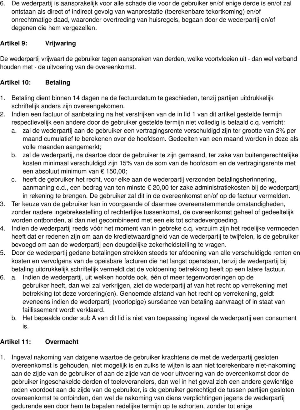 Artikel 9: Vrijwaring De wederpartij vrijwaart de gebruiker tegen aanspraken van derden, welke voortvloeien uit - dan wel verband houden met - de uitvoering van de overeenkomst.