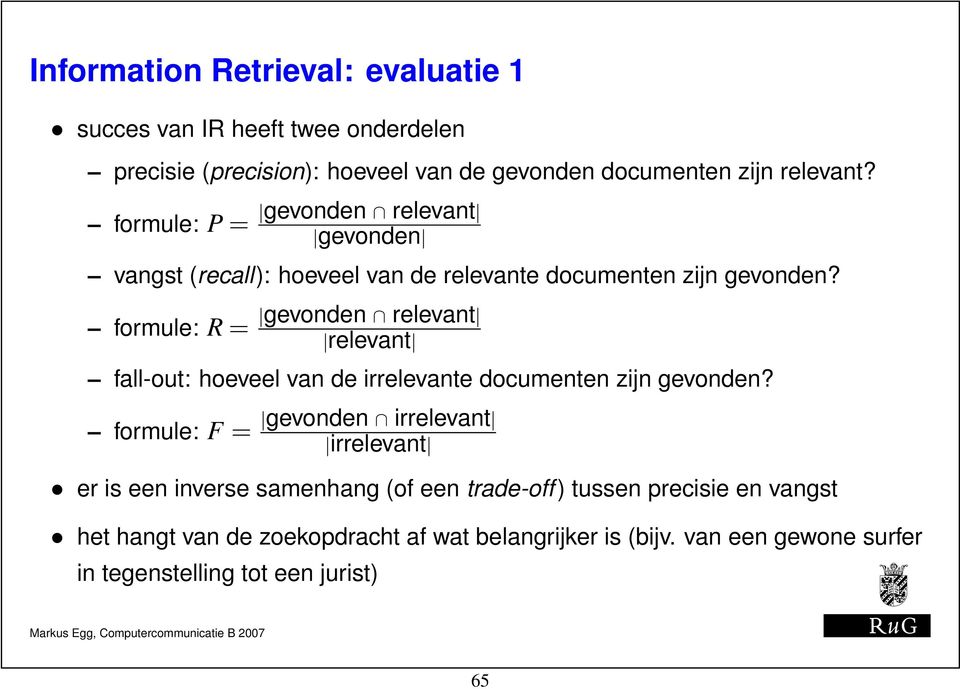 formule: R = gevonden relevant relevant fall-out: hoeveel van de irrelevante documenten zijn gevonden?