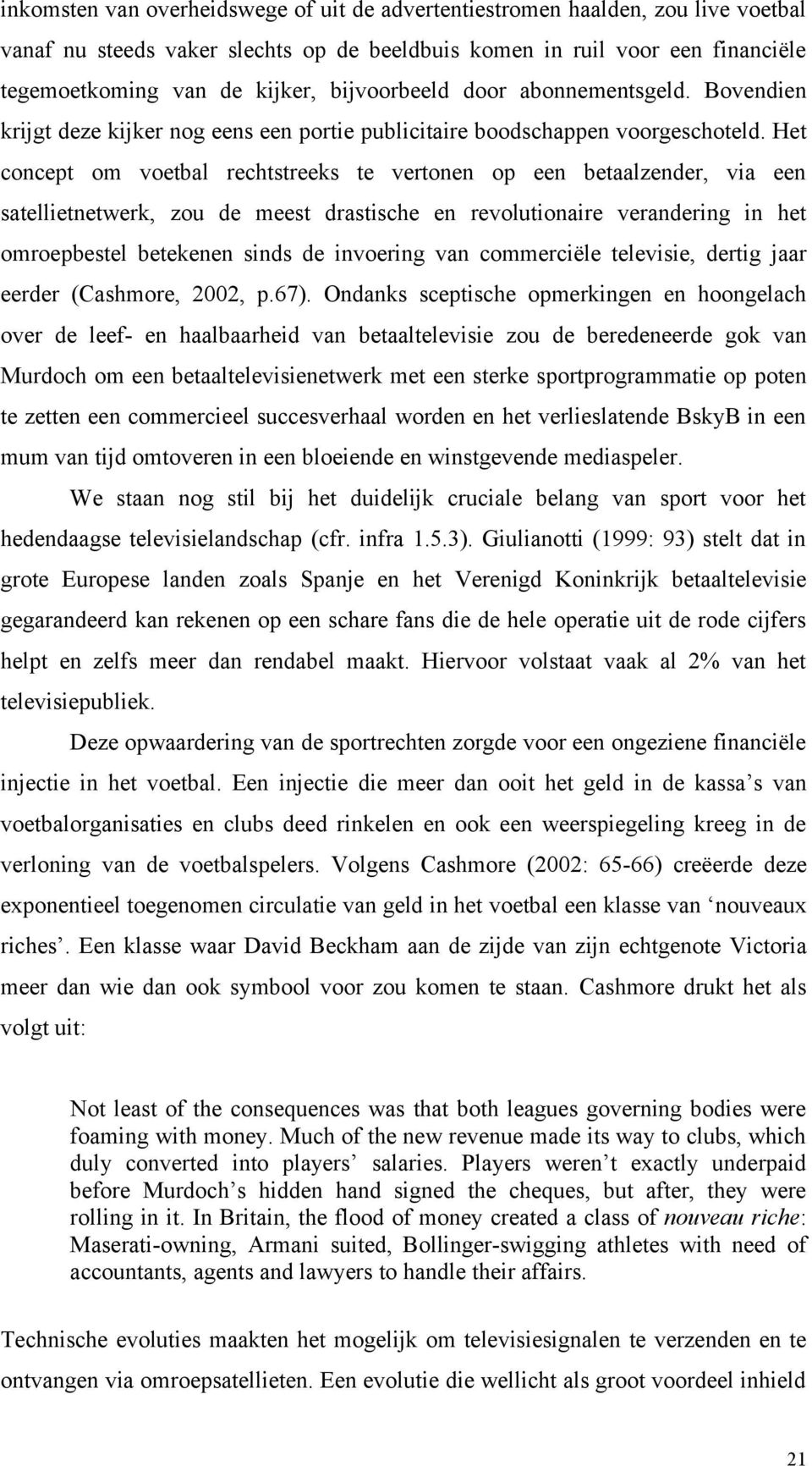 Het concept om voetbal rechtstreeks te vertonen op een betaalzender, via een satellietnetwerk, zou de meest drastische en revolutionaire verandering in het omroepbestel betekenen sinds de invoering