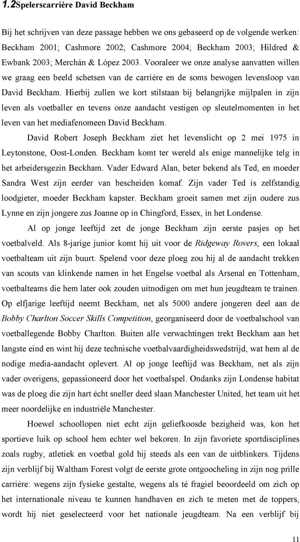 Hierbij zullen we kort stilstaan bij belangrijke mijlpalen in zijn leven als voetballer en tevens onze aandacht vestigen op sleutelmomenten in het leven van het mediafenomeen David Beckham.