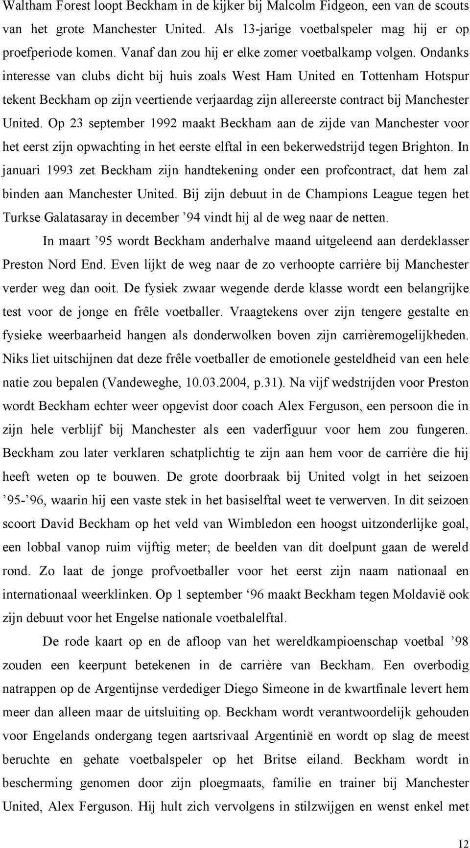 Ondanks interesse van clubs dicht bij huis zoals West Ham United en Tottenham Hotspur tekent Beckham op zijn veertiende verjaardag zijn allereerste contract bij Manchester United.