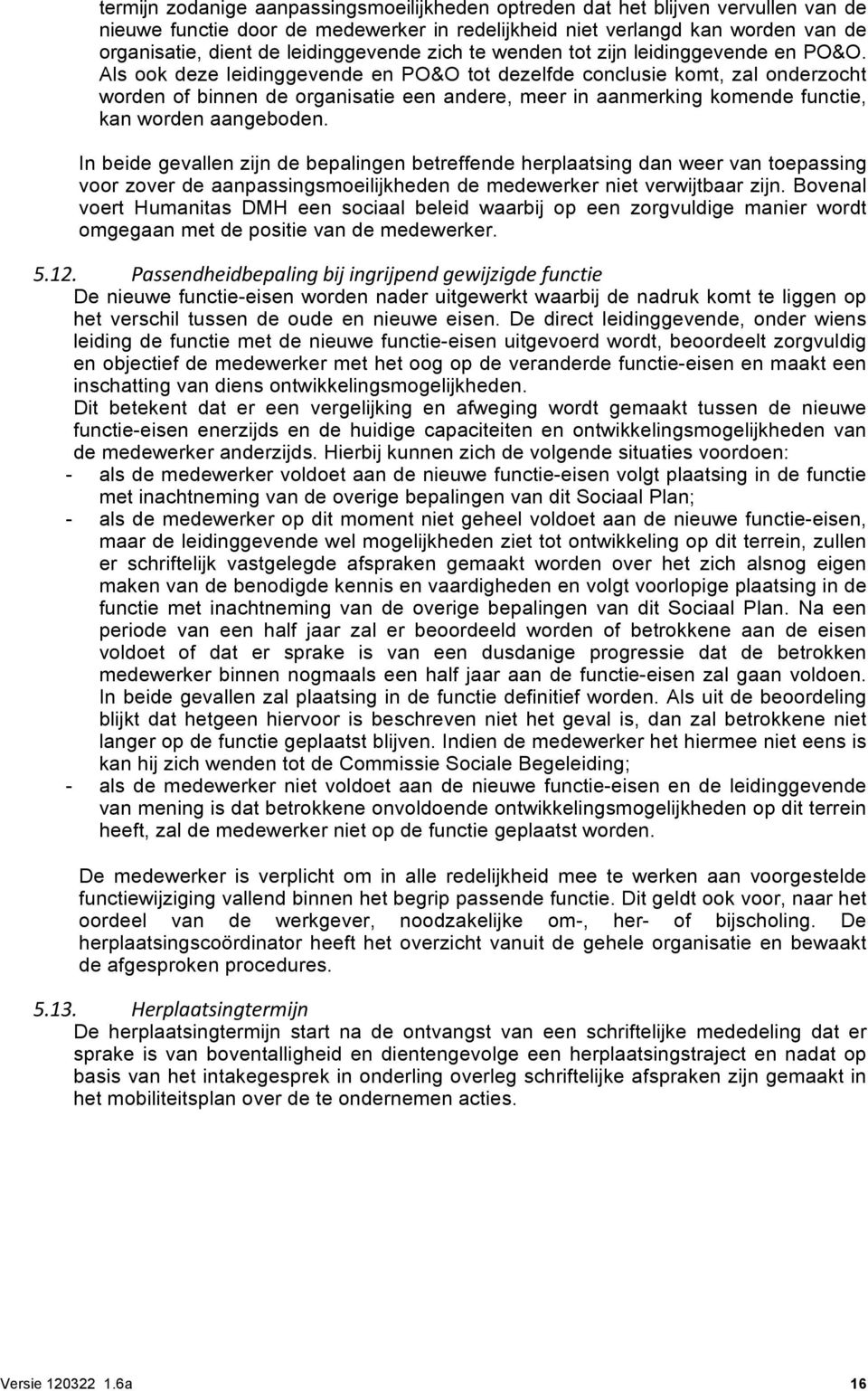 Als ook deze leidinggevende en PO&O tot dezelfde conclusie komt, zal onderzocht worden of binnen de organisatie een andere, meer in aanmerking komende functie, kan worden aangeboden.