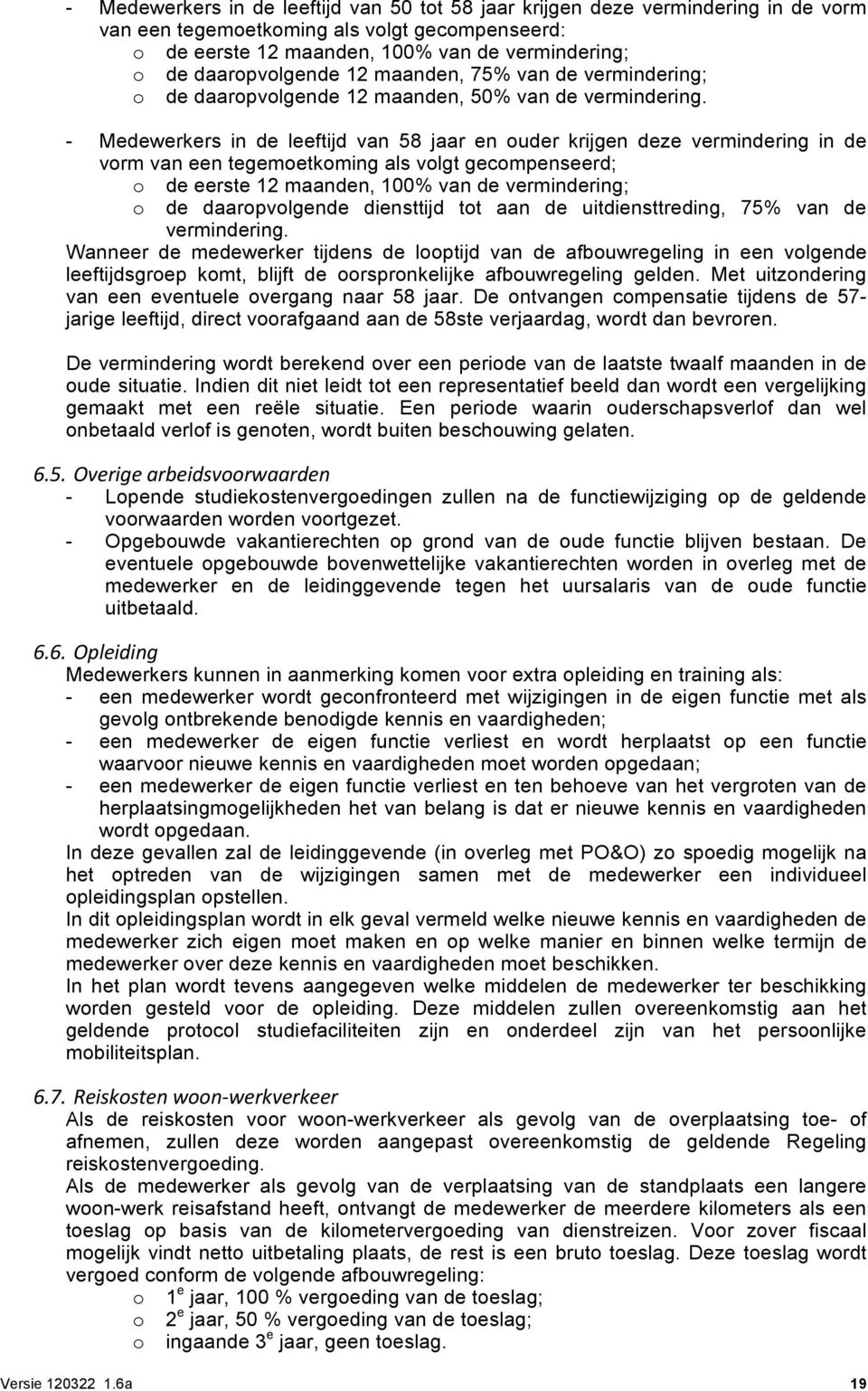 - Medewerkers in de leeftijd van 58 jaar en ouder krijgen deze vermindering in de vorm van een tegemoetkoming als volgt gecompenseerd; o de eerste 12 maanden, 100% van de vermindering; o de