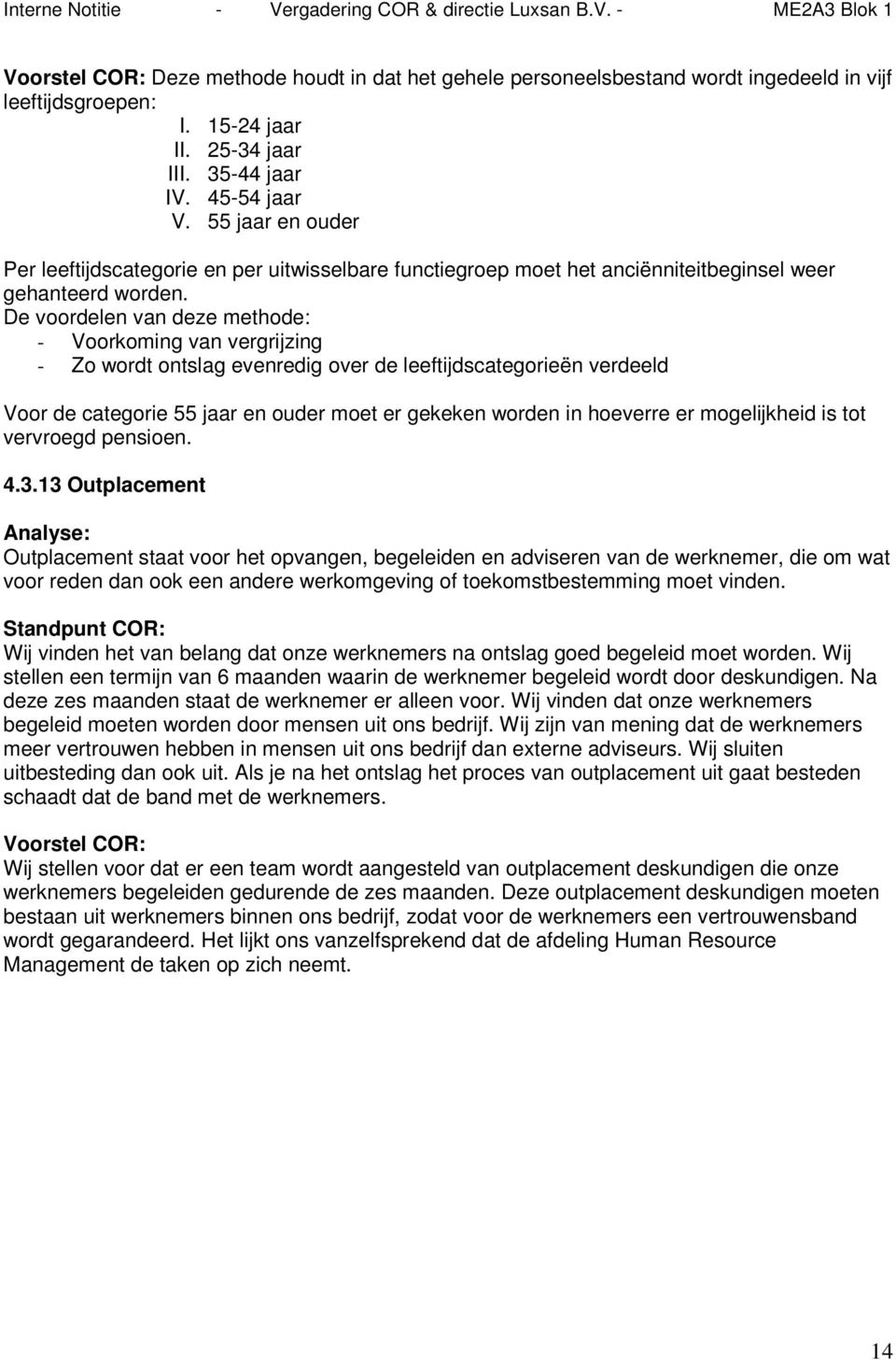 De voordelen van deze methode: - Voorkoming van vergrijzing - Zo wordt ontslag evenredig over de leeftijdscategorieën verdeeld Voor de categorie 55 jaar en ouder moet er gekeken worden in hoeverre er