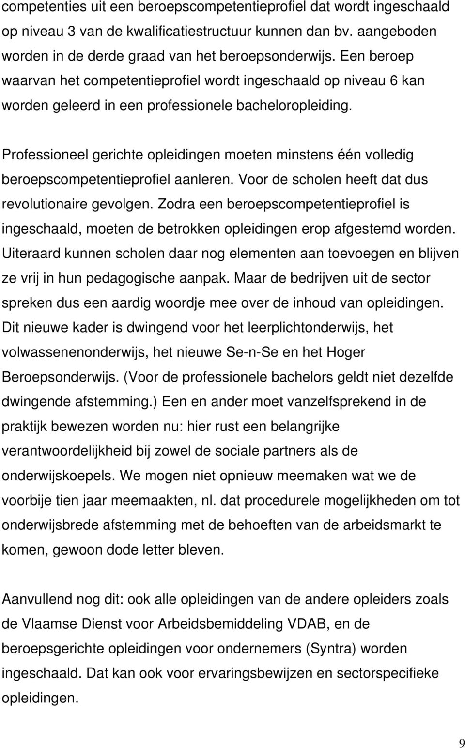 Professioneel gerichte opleidingen moeten minstens één volledig beroepscompetentieprofiel aanleren. Voor de scholen heeft dat dus revolutionaire gevolgen.