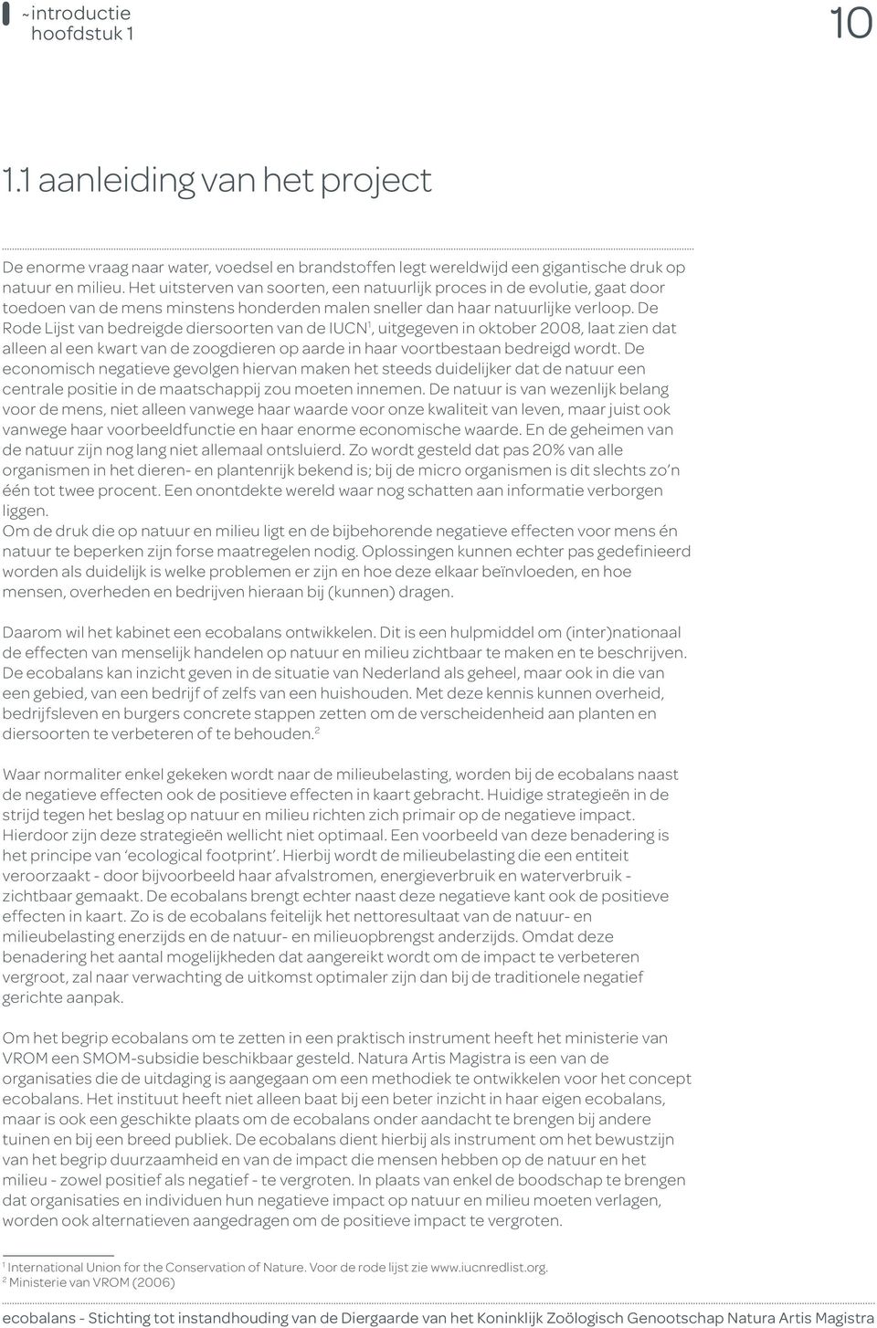 De Rode Lijst van bedreigde diersoorten van de IUCN 1, uitgegeven in oktober 2008, laat zien dat alleen al een kwart van de zoogdieren op aarde in haar voortbestaan bedreigd wordt.