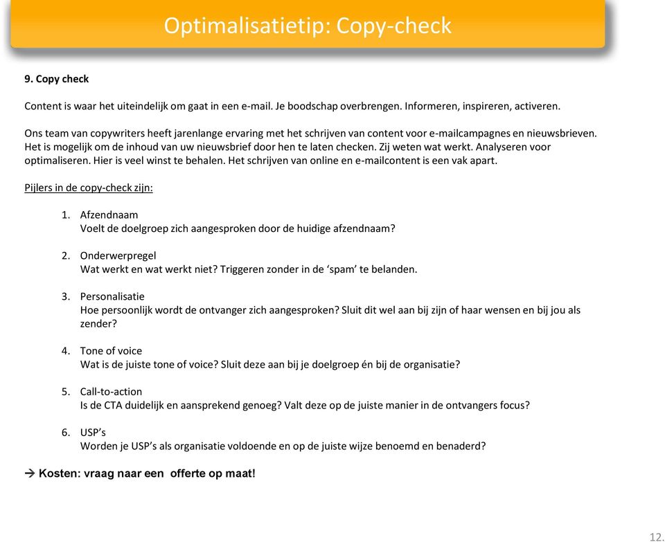 Zij weten wat werkt. Analyseren voor optimaliseren. Hier is veel winst te behalen. Het schrijven van online en e-mailcontent is een vak apart. Pijlers in de copy-check zijn: 1.