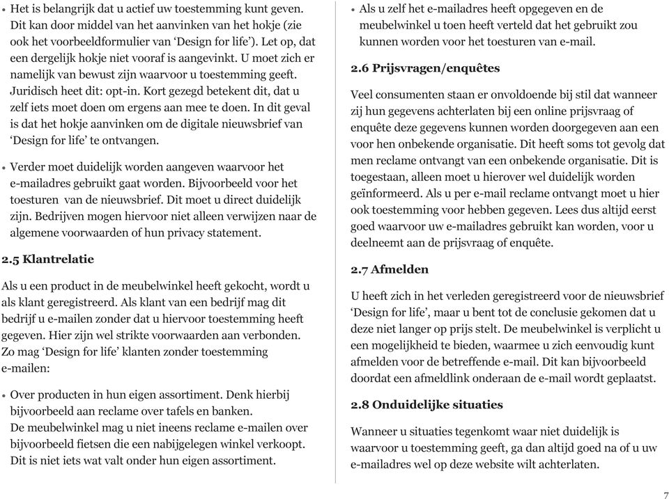 Kort gezegd betekent dit, dat u zelf iets moet doen om ergens aan mee te doen. In dit geval is dat het hokje aanvinken om de digitale nieuwsbrief van Design for life te ontvangen.