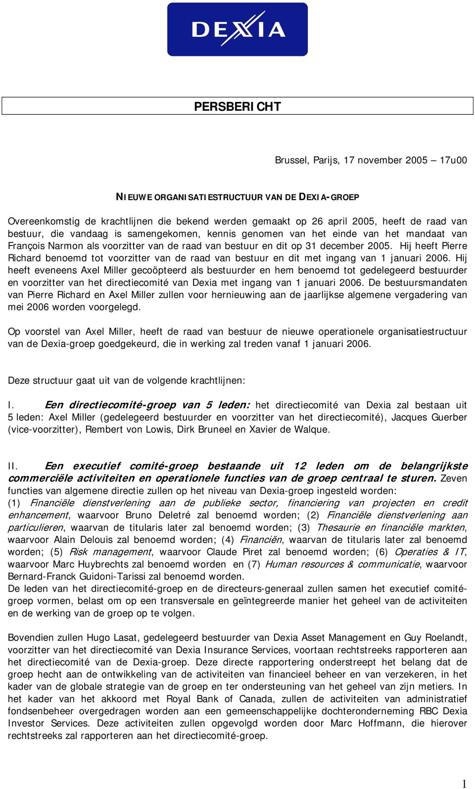 Hij heeft Pierre Richard benoemd tot voorzitter van de raad van bestuur en dit met ingang van 1 januari 2006.