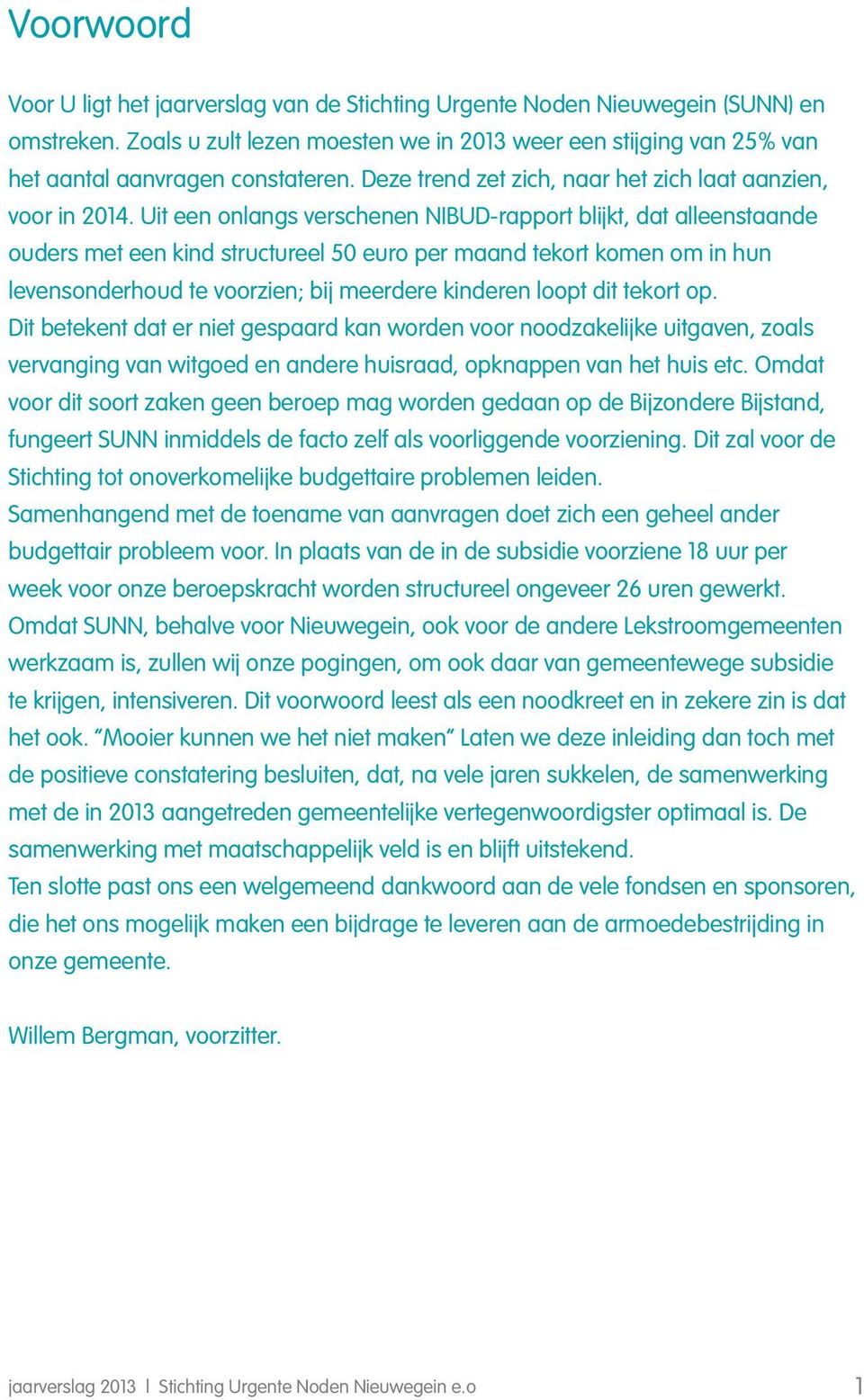 Uit een onlangs verschenen NIBUD-rapport blijkt, dat alleenstaande ouders met een kind structureel 50 euro per maand tekort komen om in hun levensonderhoud te voorzien; bij meerdere kinderen loopt