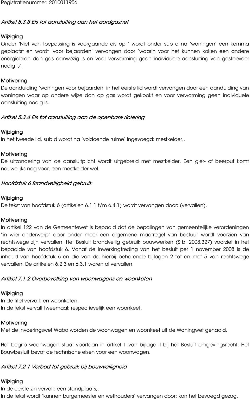 koken een andere energiebron dan gas aanwezig is en voor verwarming geen individuele aansluiting van gastoevoer nodig is.