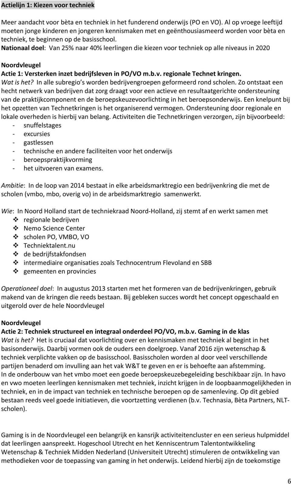 Nationaal doel: Van 25% naar 40% leerlingen die kiezen voor techniek op alle niveaus in 2020 Noordvleugel Actie 1: Versterken inzet bedrijfsleven in PO/VO m.b.v. regionale Technet kringen. Wat is het?