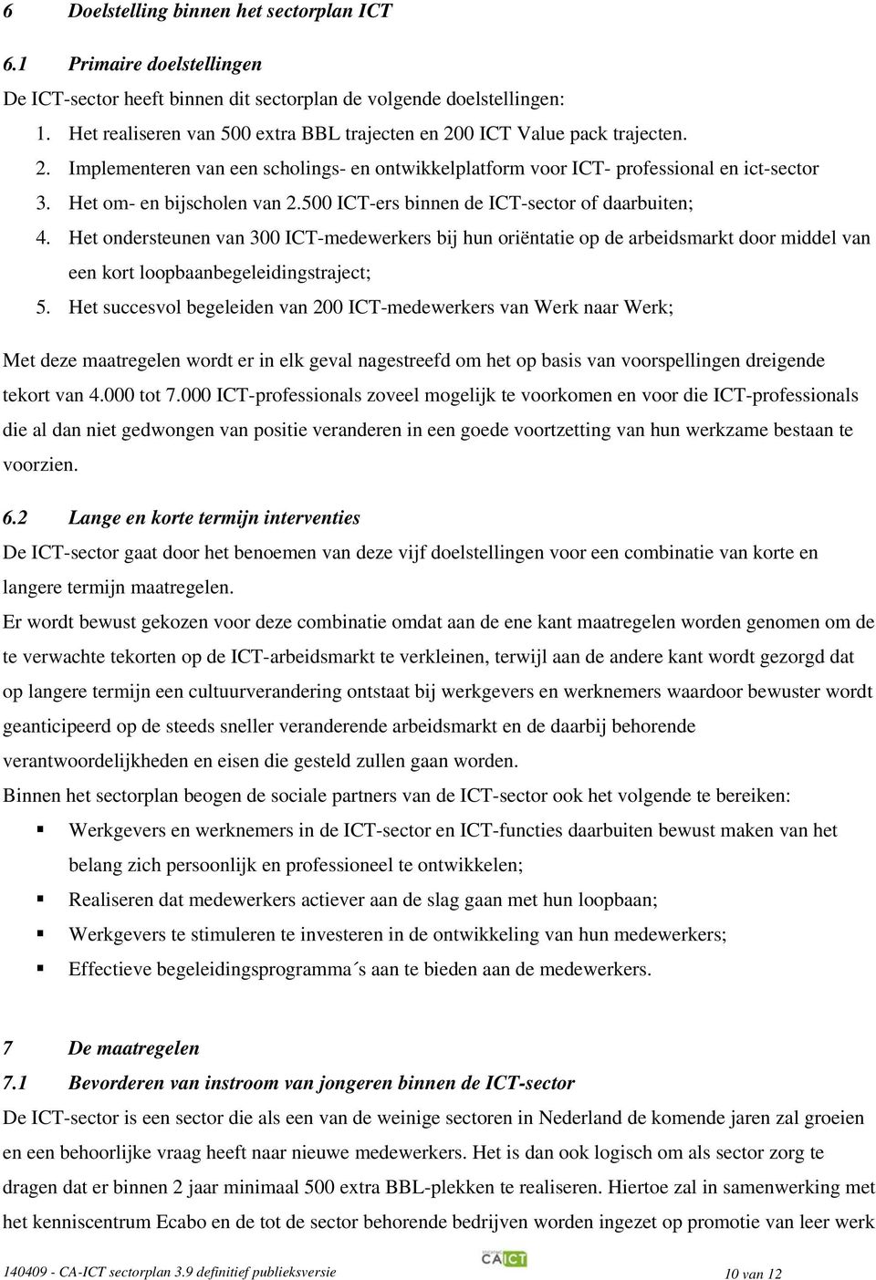 Het om- en bijscholen van 2.500 ICT-ers binnen de ICT-sector of daarbuiten; 4.