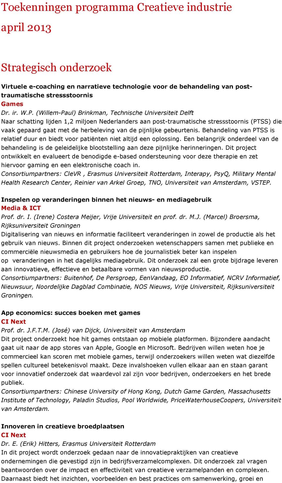 pijnlijke gebeurtenis. Behandeling van PTSS is relatief duur en biedt voor patiënten niet altijd een oplossing.