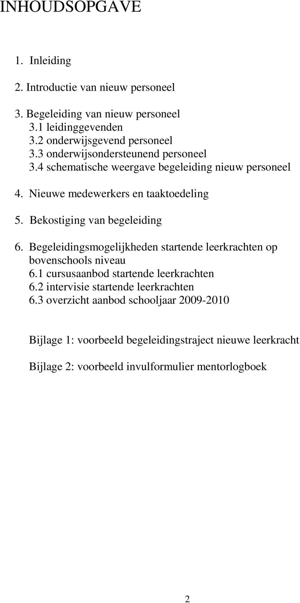 Bekostiging van begeleiding 6. Begeleidingsmogelijkheden startende leerkrachten op bovenschools niveau 6.1 cursusaanbod startende leerkrachten 6.