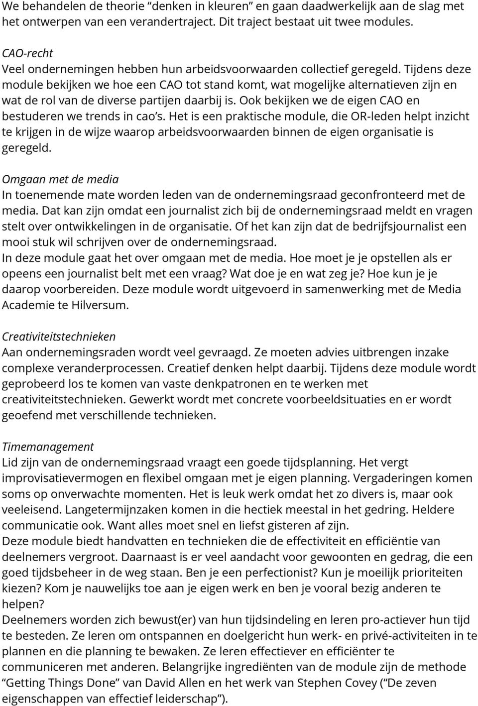 Tijdens deze module bekijken we hoe een CAO tot stand komt, wat mogelijke alternatieven zijn en wat de rol van de diverse partijen daarbij is.