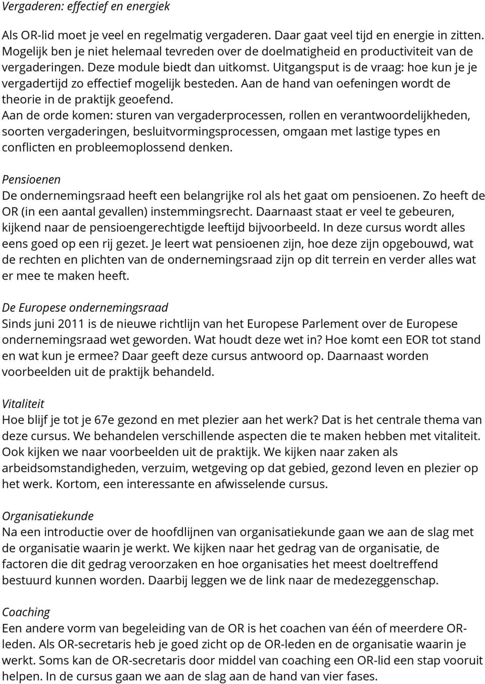 Uitgangsput is de vraag: hoe kun je je vergadertijd zo effectief mogelijk besteden. Aan de hand van oefeningen wordt de theorie in de praktijk geoefend.