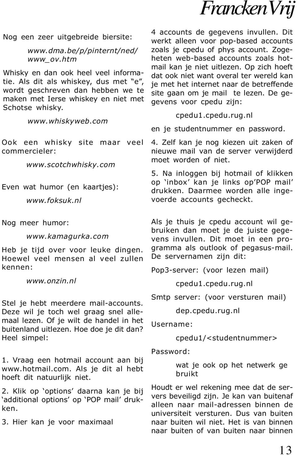 com Even wat humor (en kaartjes): www.foksuk.nl 4 accounts de gegevens invullen. Dit werkt alleen voor pop-based accounts zoals je cpedu of phys account.