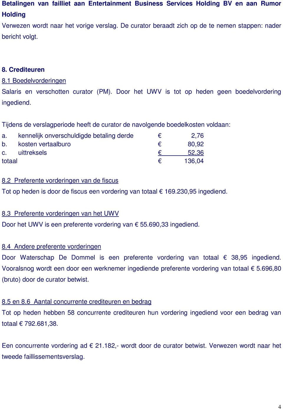 Tijdens de verslagperiode heeft de curator de navolgende boedelkosten voldaan: a. kennelijk onverschuldigde betaling derde 2,76 b. kosten vertaalburo 80,92 c. uittreksels 52,36 totaal 136,04 8.