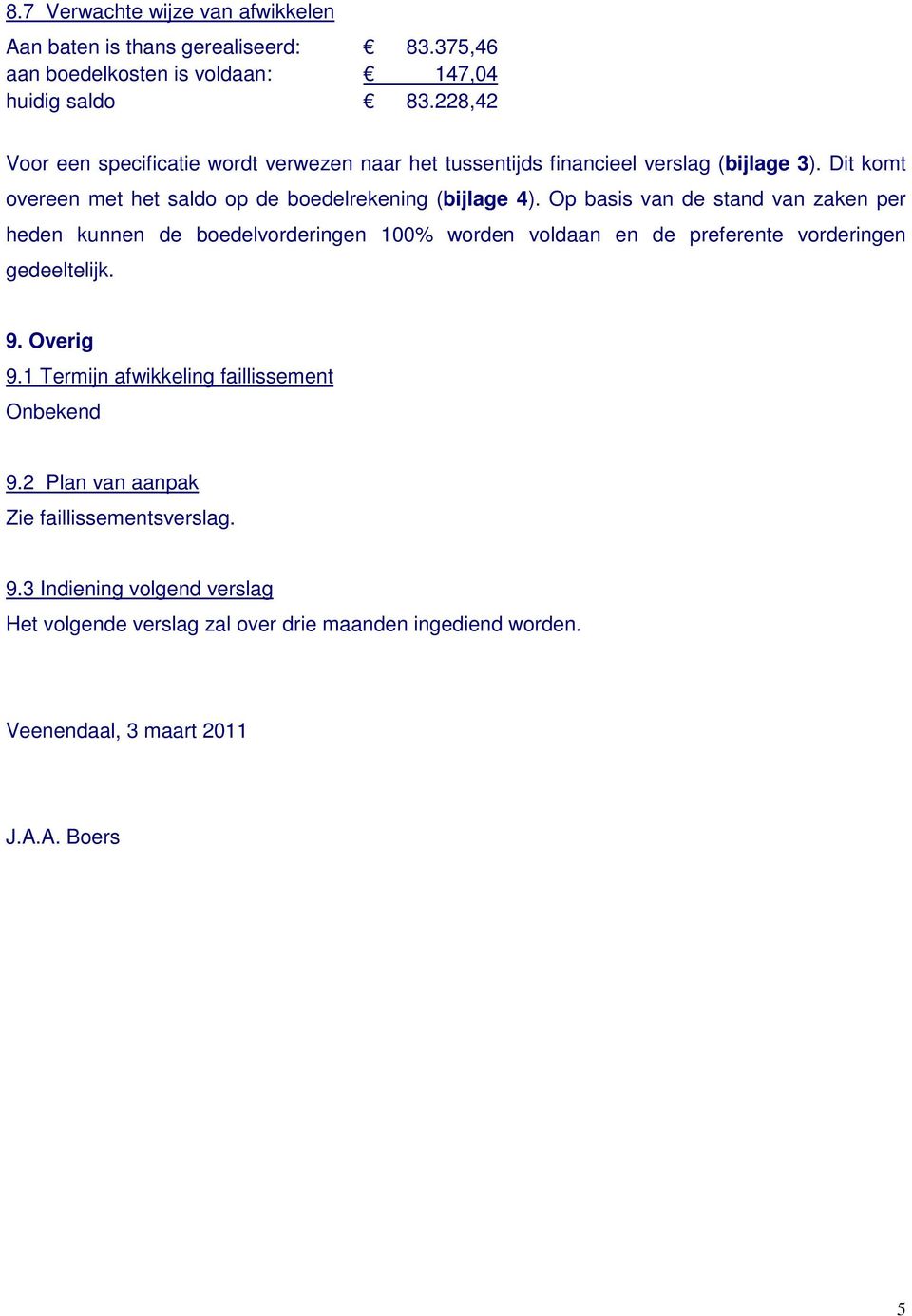 Op basis van de stand van zaken per heden kunnen de boedelvorderingen 100% worden voldaan en de preferente vorderingen gedeeltelijk. 9. Overig 9.