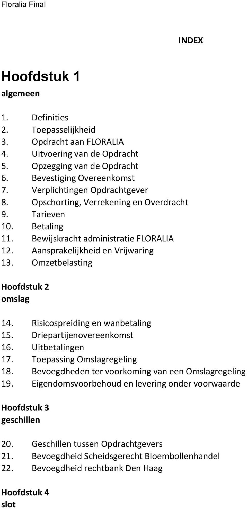 Omzetbelasting Hoofdstuk 2 omslag 14. Risicospreiding en wanbetaling 15. Driepartijenovereenkomst 16. Uitbetalingen 17. Toepassing Omslagregeling 18.