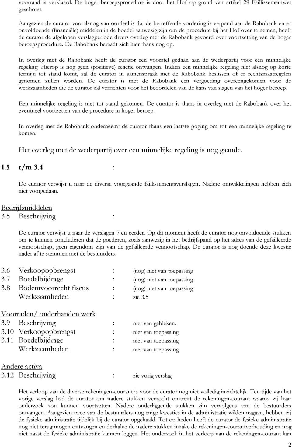 over te nemen, heeft de curator de afgelopen verslagperiode divers overleg met de Rabobank gevoerd over voortzetting van de hoger beroepsprocedure. De Rabobank beraadt zich hier thans nog op.