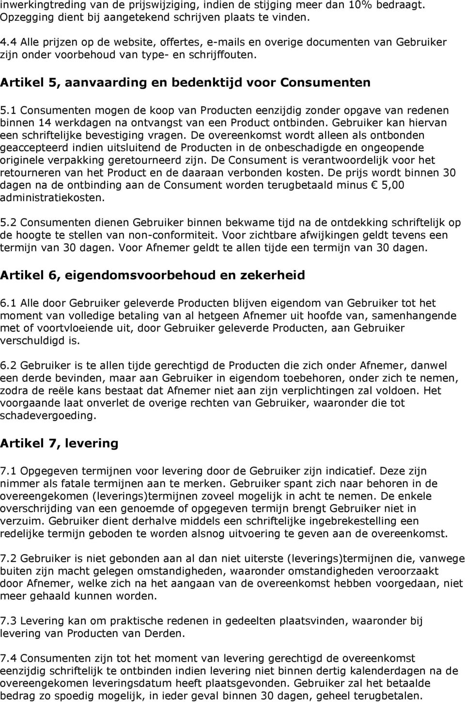 1 Consumenten mogen de koop van Producten eenzijdig zonder opgave van redenen binnen 14 werkdagen na ontvangst van een Product ontbinden. Gebruiker kan hiervan een schriftelijke bevestiging vragen.