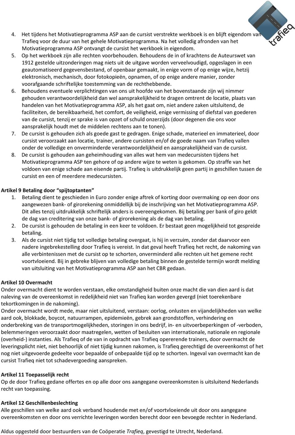 Behoudens de in of krachtens de Auteurswet van 1912 gestelde uitzonderingen mag niets uit de uitgave worden verveelvoudigd, opgeslagen in een geautomatiseerd gegevensbestand, of openbaar gemaakt, in