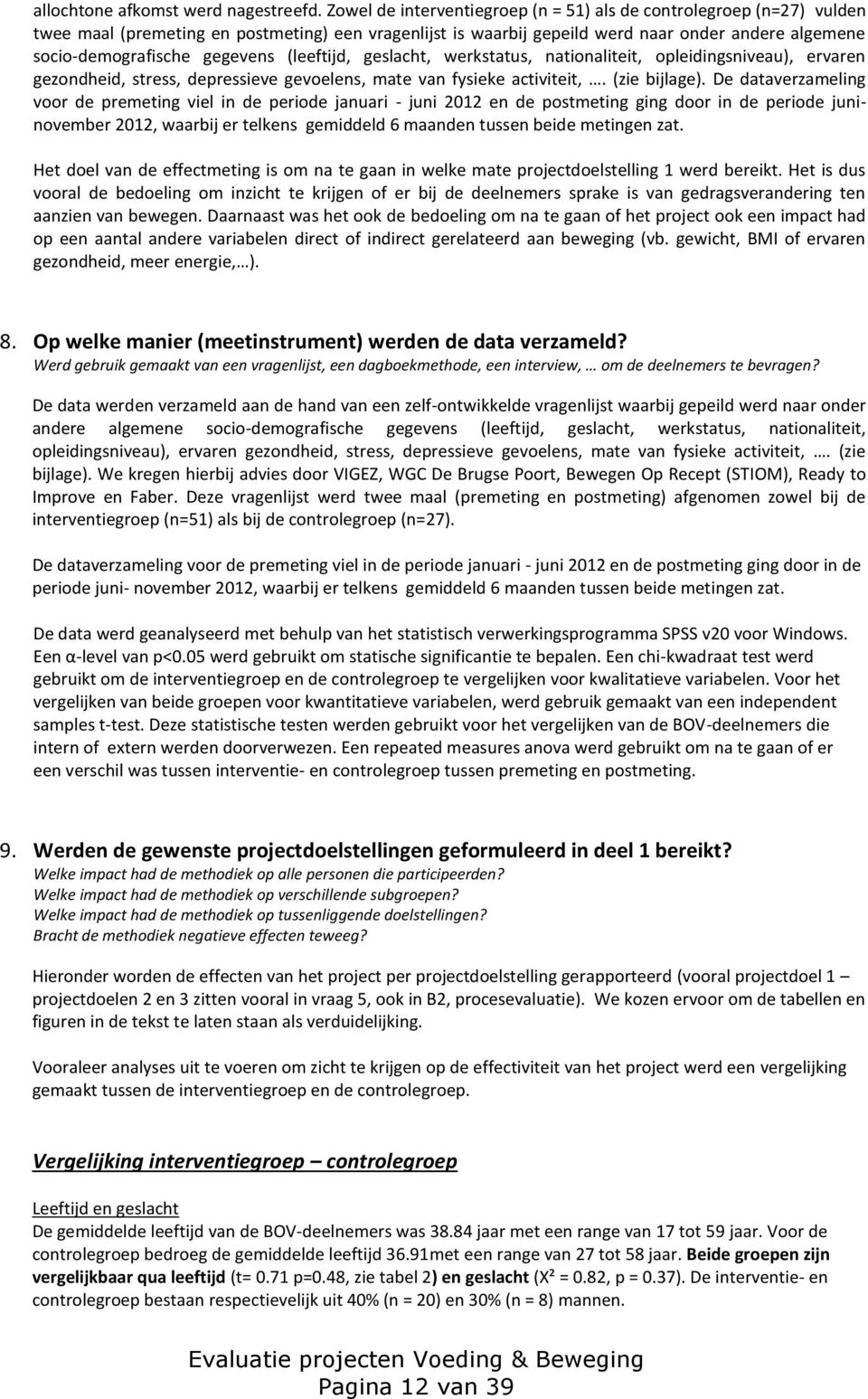 gegevens (leeftijd, geslacht, werkstatus, nationaliteit, opleidingsniveau), ervaren gezondheid, stress, depressieve gevoelens, mate van fysieke activiteit,. (zie bijlage).