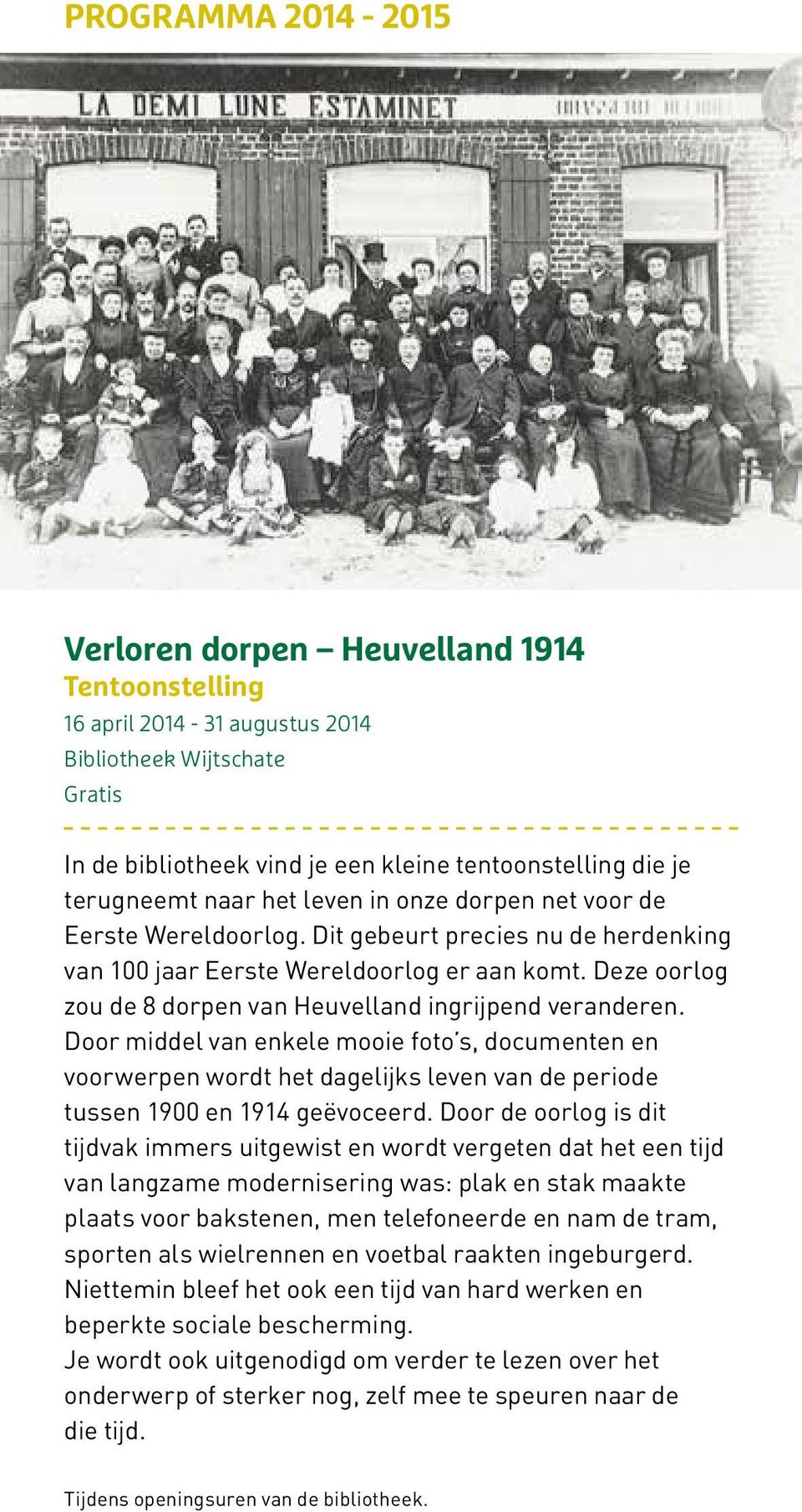Deze oorlog zou de 8 dorpen van Heuvelland ingrijpend veranderen. Door middel van enkele mooie foto s, documenten en voorwerpen wordt het dagelijks leven van de periode tussen 1900 en 1914 geëvoceerd.