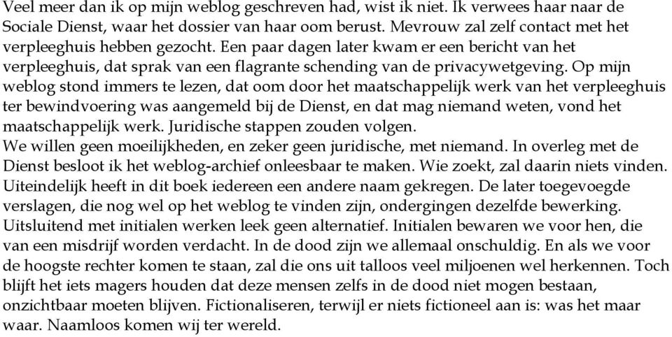 Op mijn weblog stond immers te lezen, dat oom door het maatschappelijk werk van het verpleeghuis ter bewindvoering was aangemeld bij de Dienst, en dat mag niemand weten, vond het maatschappelijk werk.