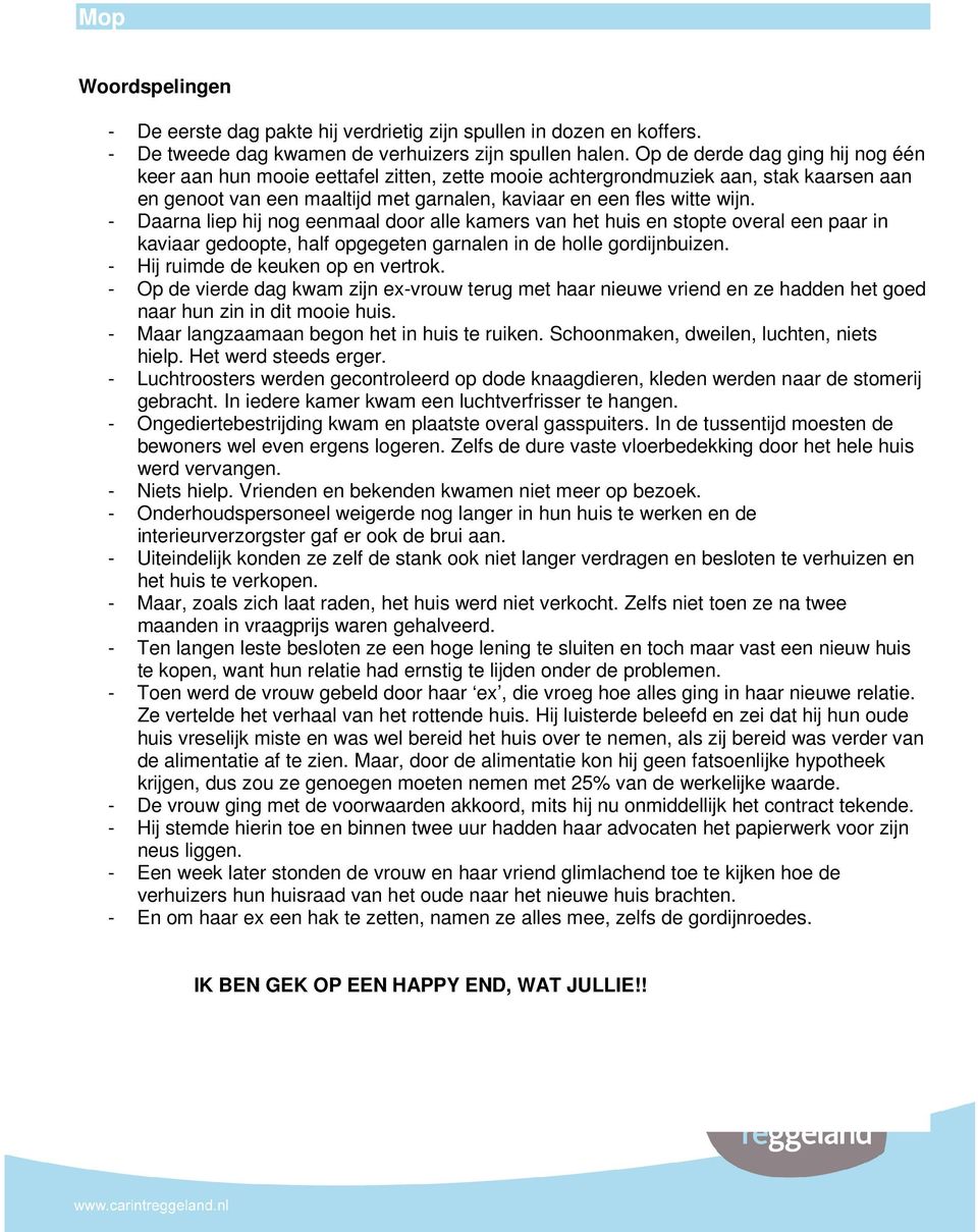 - Daarna liep hij nog eenmaal door alle kamers van het huis en stopte overal een paar in kaviaar gedoopte, half opgegeten garnalen in de holle gordijnbuizen. - Hij ruimde de keuken op en vertrok.