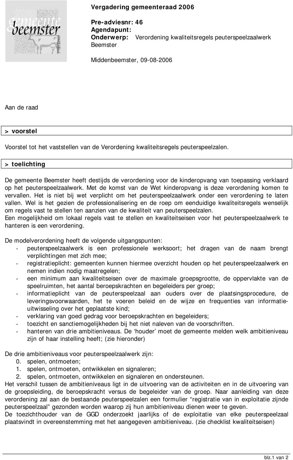 > toelichting De gemeente Beemster heeft destijds de verordening voor de kinderopvang van toepassing verklaard op het peuterspeelzaalwerk.