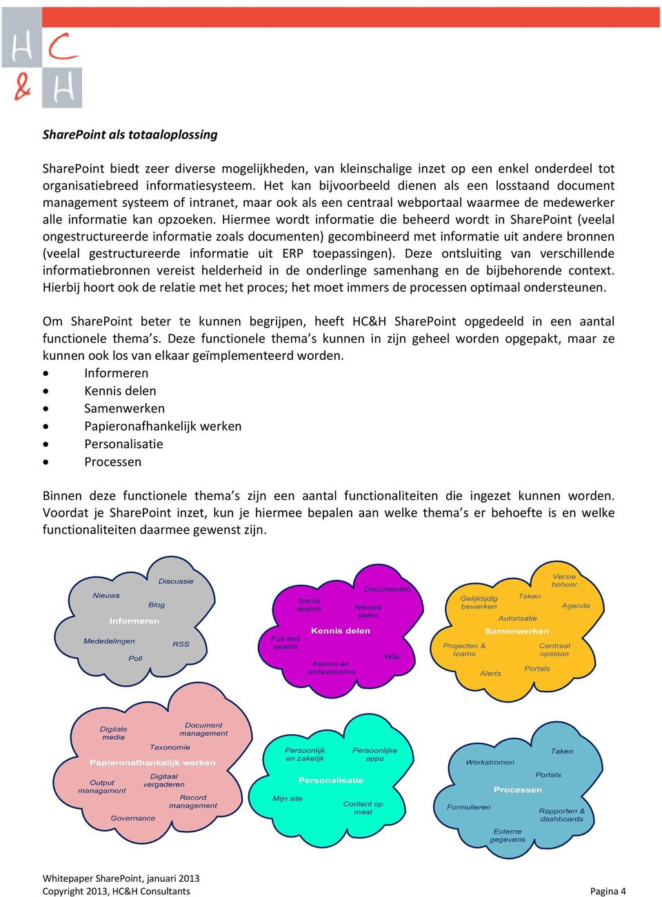 Hiermee wordt informatie die beheerd wordt in SharePoint (veelal ongestructureerde informatie zoals documenten) gecombineerd met informatie uit andere bronnen (veelal gestructureerde informatie uit