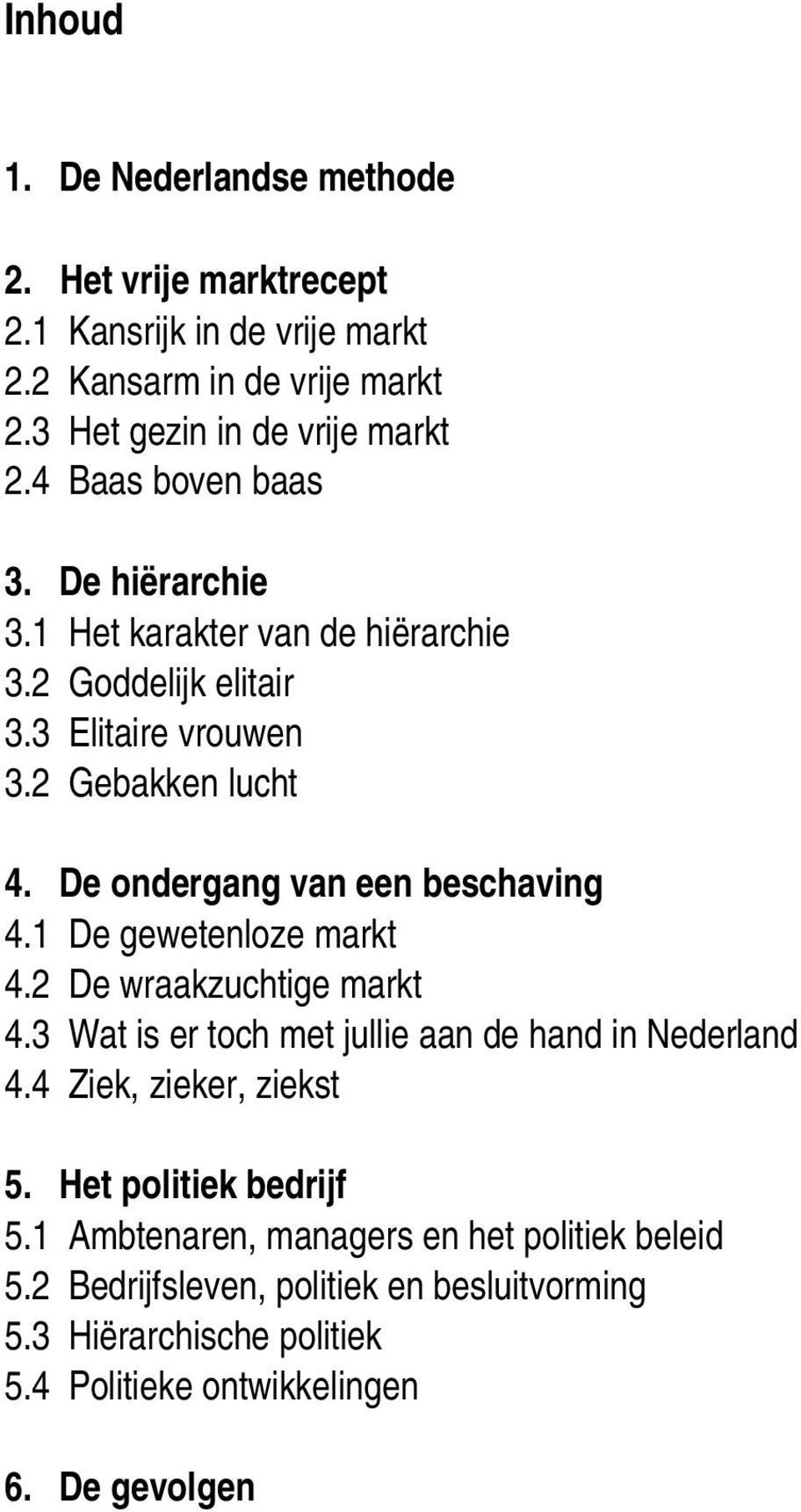 De ondergang van een beschaving 4.1 De gewetenloze markt 4.2 De wraakzuchtige markt 4.3 Wat is er toch met jullie aan de hand in Nederland 4.