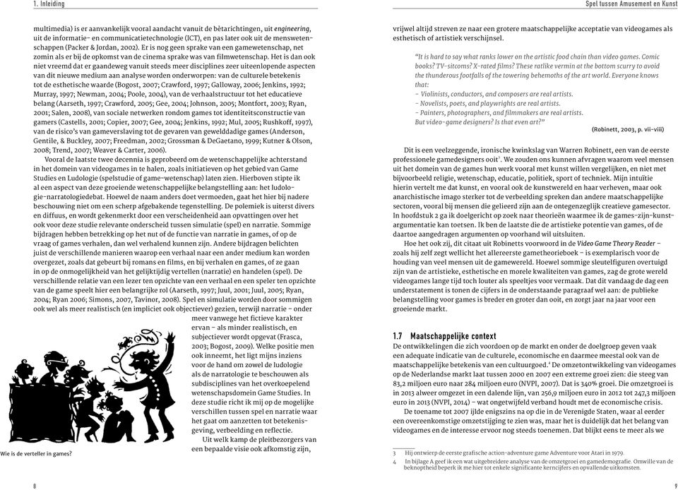 Het is dan ook niet vreemd dat er gaandeweg vanuit steeds meer disciplines zeer uiteenlopende aspecten van dit nieuwe medium aan analyse worden onderworpen: van de culturele betekenis tot de