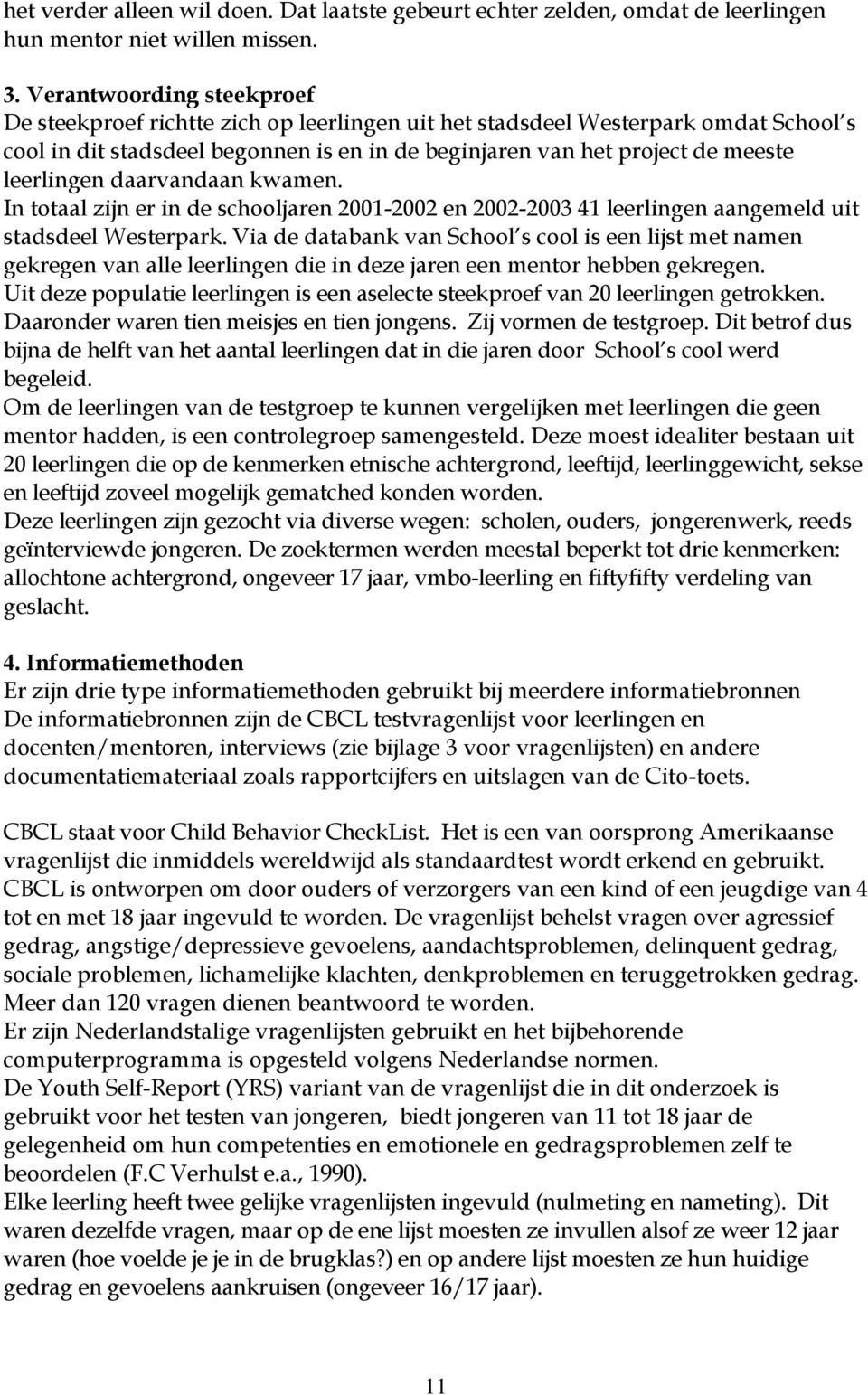 leerlingen daarvandaan kwamen. In totaal zijn er in de schooljaren 2001-2002 en 2002-2003 41 leerlingen aangemeld uit stadsdeel Westerpark.