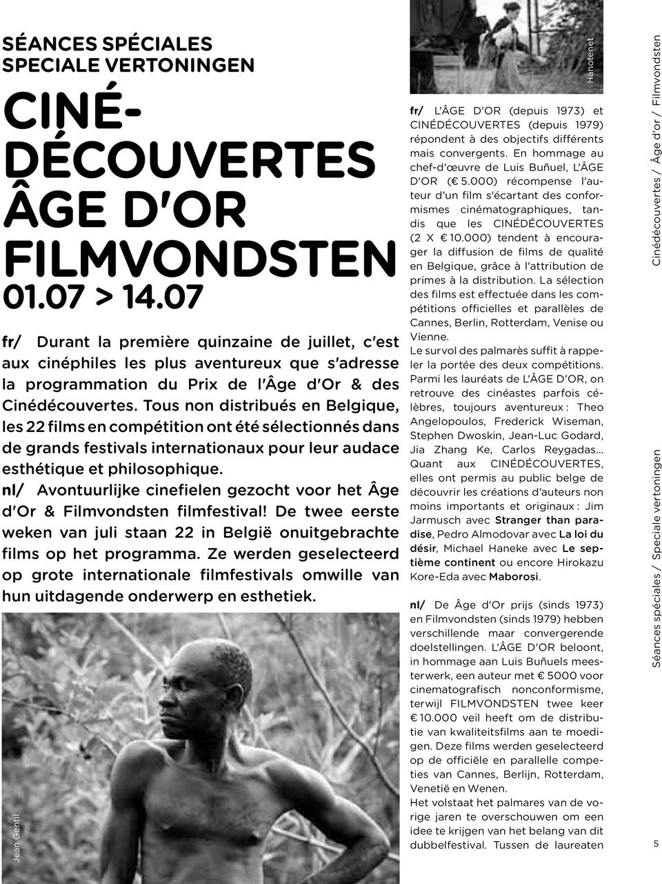 Tous non distribués en Belgique, les 22 films en compétition ont été sélectionnés dans de grands festivals internationaux pour leur audace esthétique et philosophique.