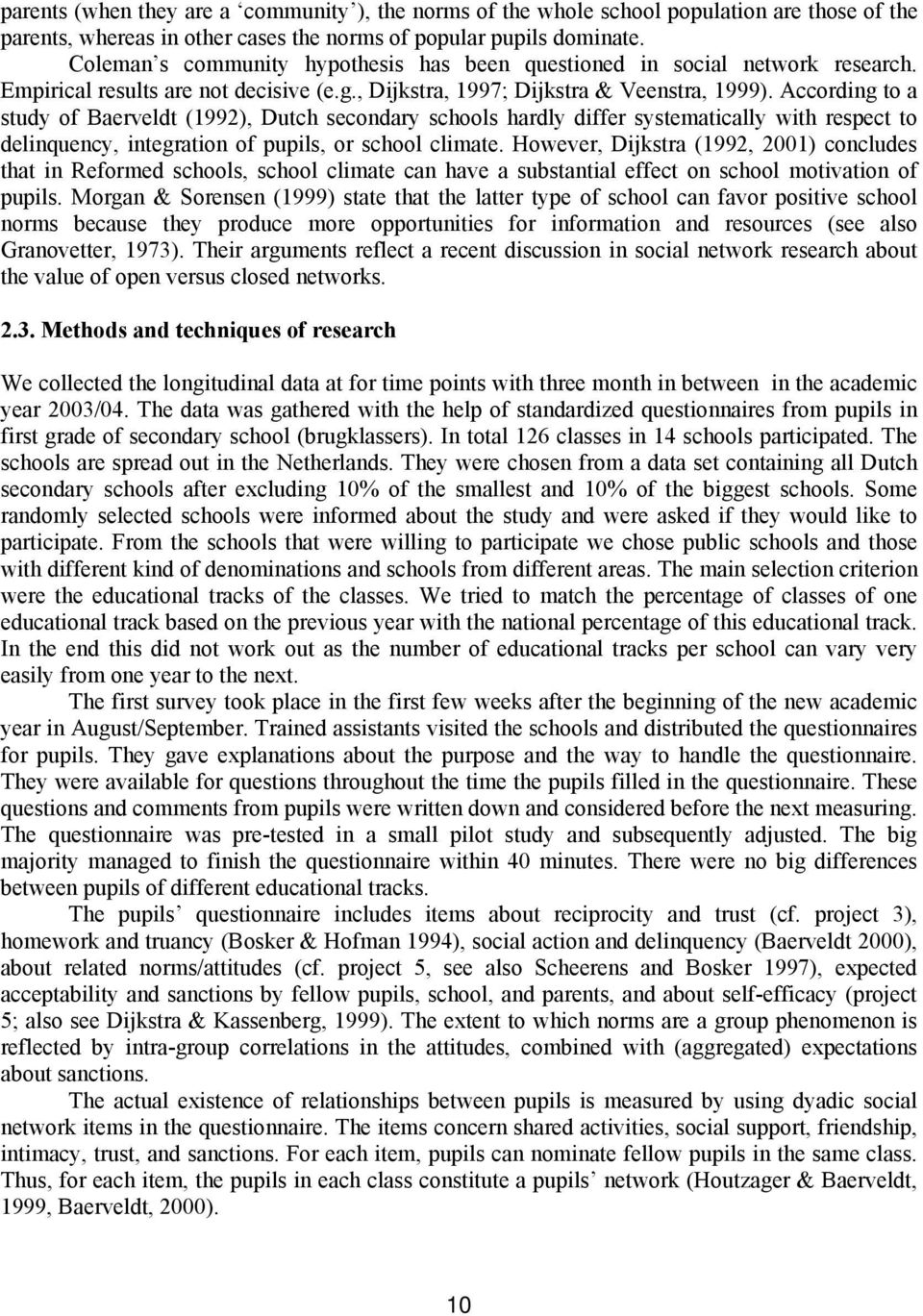 According to a study of Baerveldt (1992), Dutch secondary schools hardly differ systematically with respect to delinquency, integration of pupils, or school climate.