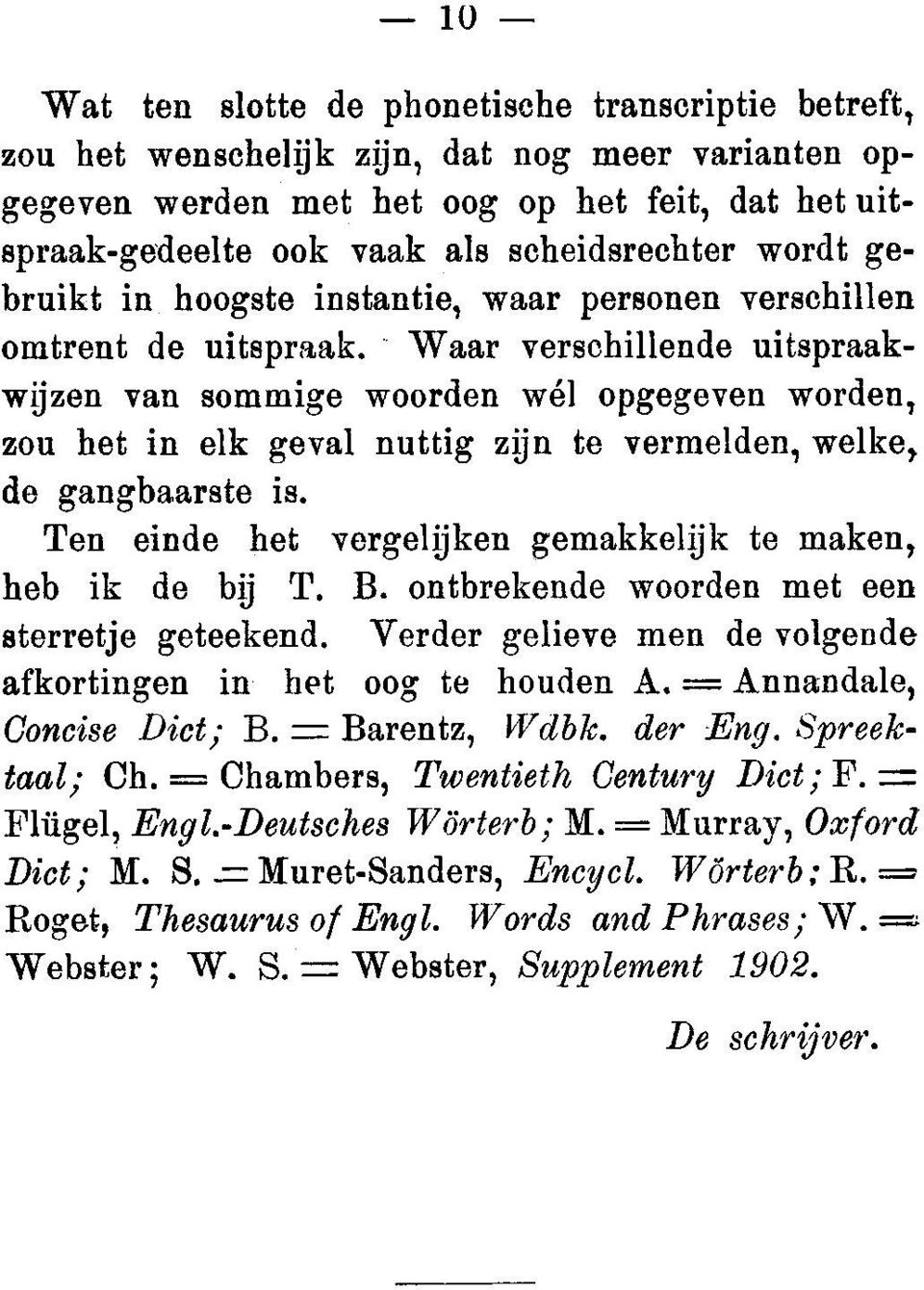 .. Waar verschillende uitspraak- uitspraakwijzen van sommige woorden wél opgegeven worden, zou het in elk geval nuttig zijn te te vermelden, welke, de gangbaarste is.