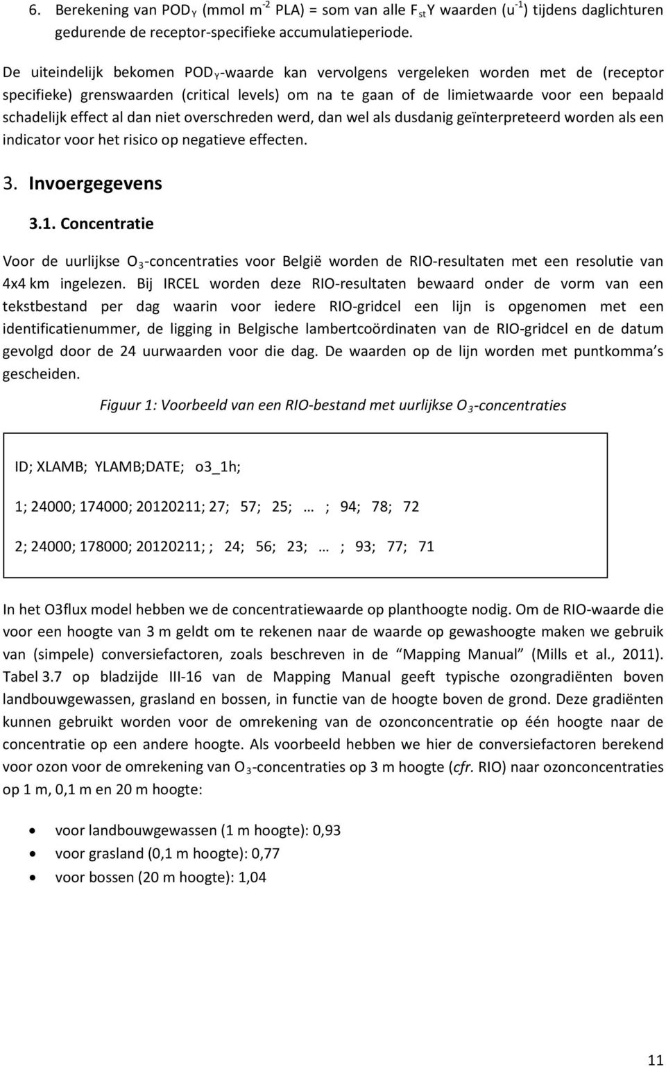 al dan niet overschreden werd, dan wel als dusdanig geïnterpreteerd worden als een indicator voor het risico op negatieve effecten. 3. Invoergegevens 3.1.