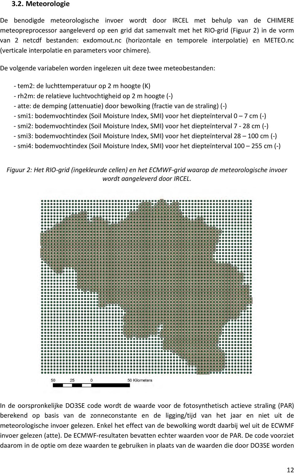 De volgende variabelen worden ingelezen uit deze twee meteobestanden: - tem2: de luchttemperatuur op 2 m hoogte (K) - rh2m: de relatieve luchtvochtigheid op 2 m hoogte (-) - atte: de demping