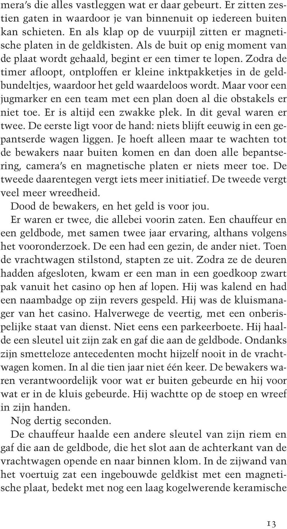 Zodra de timer afloopt, ontploffen er kleine inktpakketjes in de geldbundeltjes, waardoor het geld waardeloos wordt. Maar voor een jugmarker en een team met een plan doen al die obstakels er niet toe.