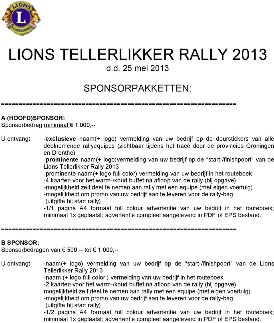 logo)vermelding van uw bedrijf op de start-/finishpoort van de Lions Tellerlikker Rally 2013 -prominente naam(+ logo full color) vermelding van uw bedrijf in het routeboek -4 kaarten voor het